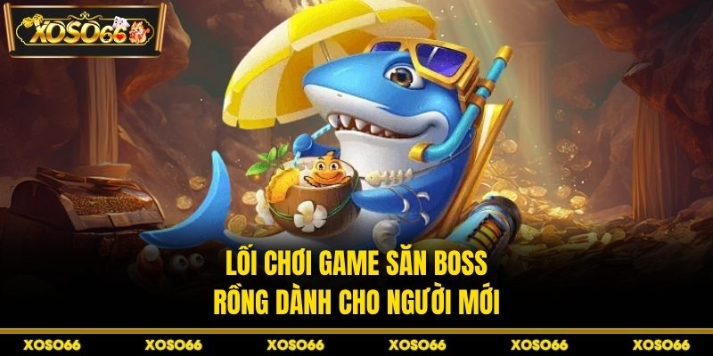 Hiểu cách chơi để tham gia trải nghiệm hiệu quả