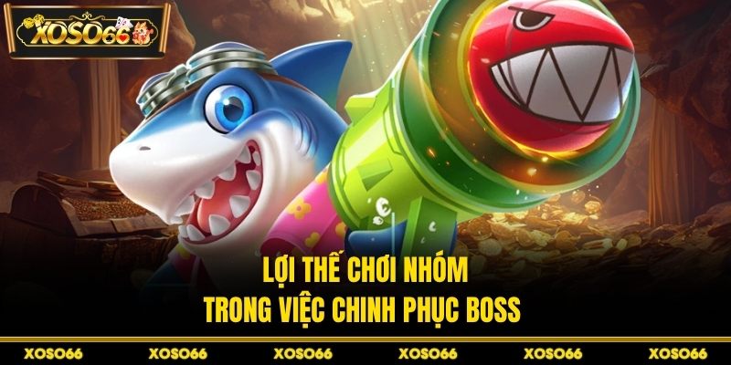 Lợi thế chơi nhóm trong việc chinh phục boss 