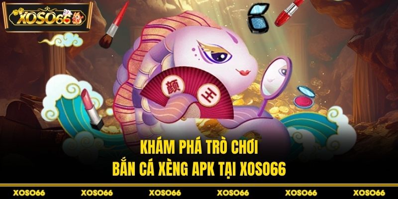 Khám phá trò chơi bắn cá xèng apk tại XOSO66