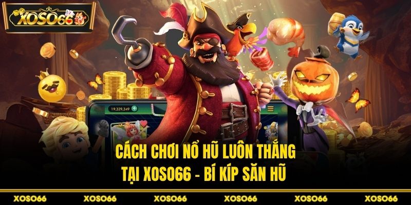 Cách chơi nổ hũ luôn thắng