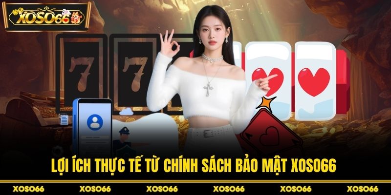 Lợi ích thực tế từ chính sách bảo mật XOSO66 