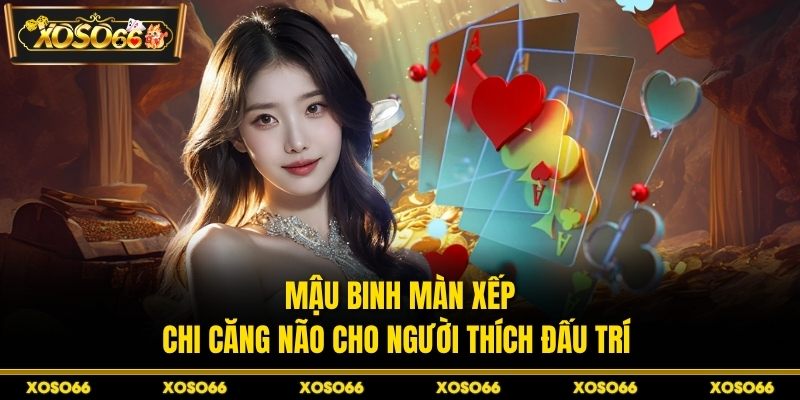 Mậu binh màn xếp chi căng não cho người thích đấu trí