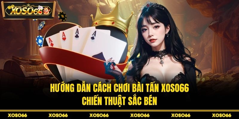 Hướng dẫn cách chơi bài tấn