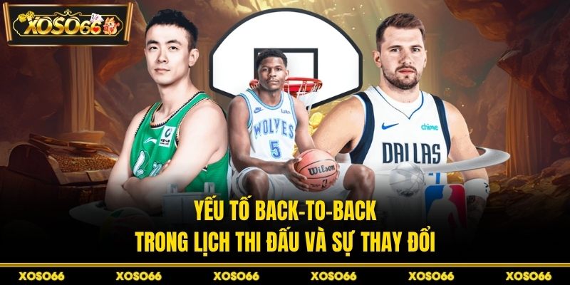 Yếu tố back-to-back trong lịch thi đấu và sự thay đổi