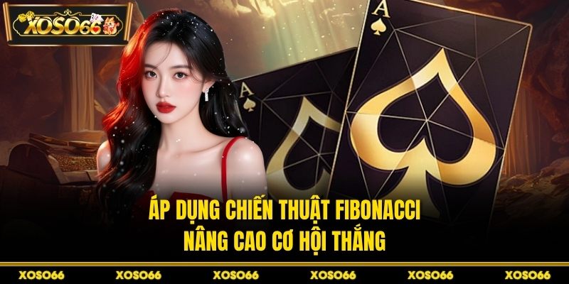 Áp dụng chiến thuật Fibonacci nâng cao cơ hội thắng
