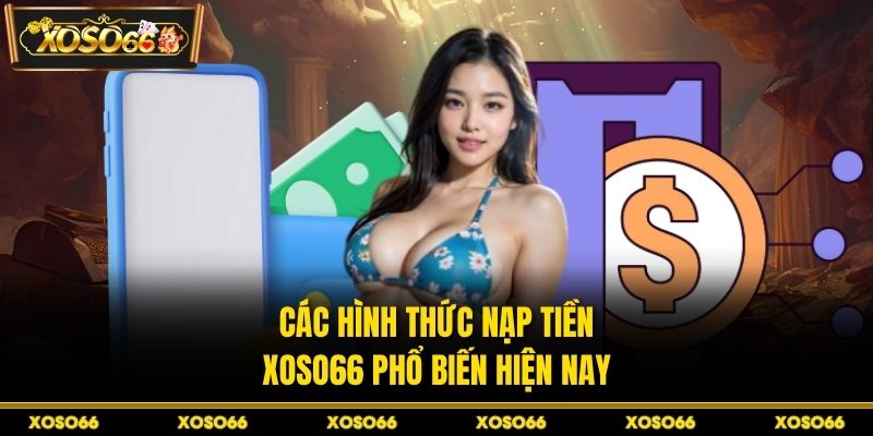 Các hình thức nạp tiền XOSO66 phổ biến hiện nay