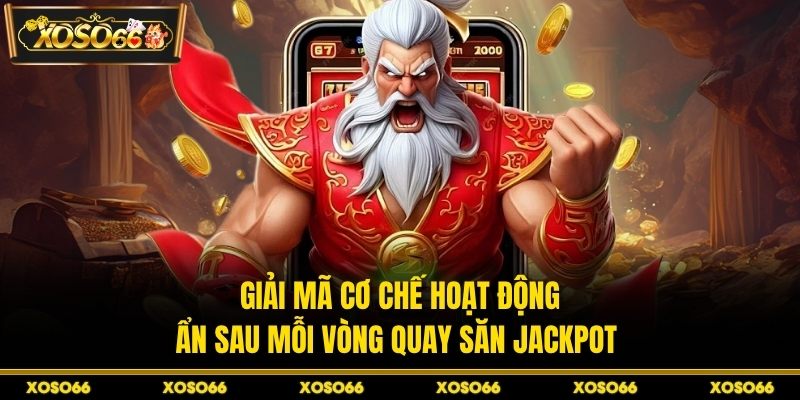 Cơ chế hoạt động của jackpot trong game nổ hũ