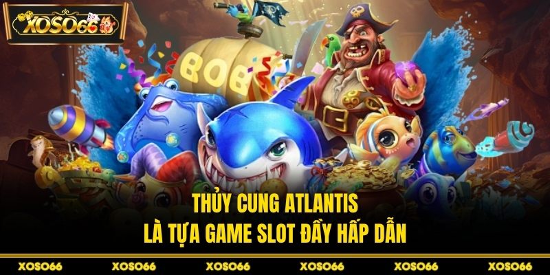 Thủy Cung Atlantis là tựa game slot đầy hấp dẫn
