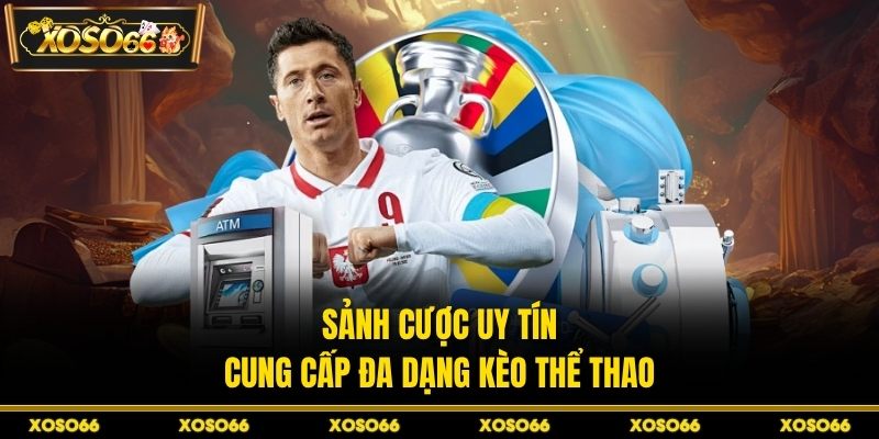 Sảnh cược uy tín cung cấp đa dạng kèo thể thao