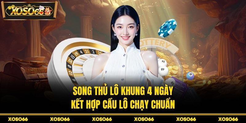 Song thủ lô khung 4 ngày kết hợp cầu lô chạy chuẩn