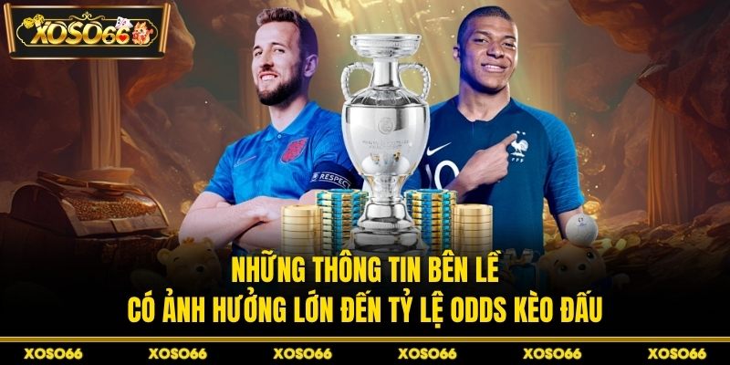 Những thông tin bên lề có ảnh hưởng lớn đến tỷ lệ odds kèo đấu